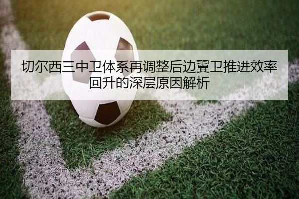 切尔西三中卫体系再调整后边翼卫推进效率回升的深层原因解析